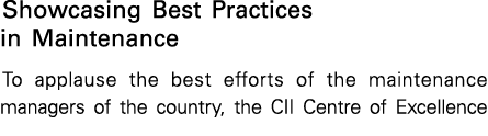 Showcasing Best Practices in Maintenance To applause the best efforts of the maintenance managers of the country, the   
