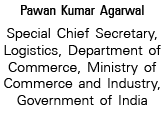 Pawan Kumar Agarwal Special Chief Secretary, Logistics, Department of Commerce, Ministry of Commerce and Industry, Go   