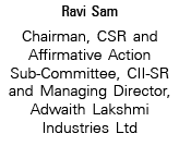 Ravi Sam Chairman, CSR and Affirmative Action Sub-Committee, CII-SR and Managing Director, Adwaith Lakshmi Industries   