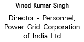 Vinod Kumar Singh Director - Personnel, Power Grid Corporation of India Ltd