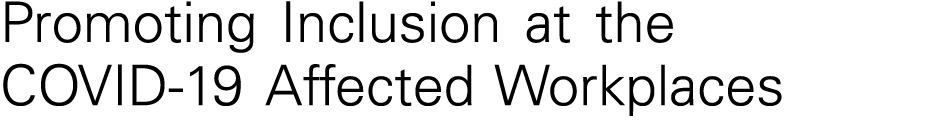 Promoting Inclusion at the COVID-19 Affected Workplaces