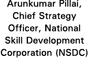 Arunkumar Pillai, Chief Strategy Officer, National Skill Development Corporation (NSDC)