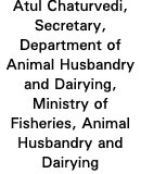 Atul Chaturvedi, Secretary, Department of Animal Husbandry and Dairying, Ministry of Fisheries, Animal Husbandry and    