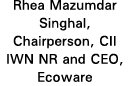 Rhea Mazumdar Singhal, Chairperson, CII IWN NR and CEO, Ecoware