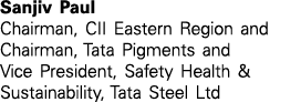 Sanjiv Paul Chairman, CII Eastern Region and Chairman, Tata Pigments and Vice President, Safety Health & Sustainabili   