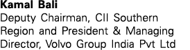 Kamal Bali Deputy Chairman, CII Southern Region and President & Managing Director, Volvo Group India Pvt Ltd
