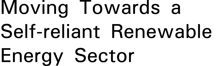 Moving Towards a Self-reliant Renewable Energy Sector