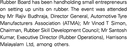 Rubber Board has been handholding small entrepreneurs on setting up units on rubber  The event was attended by Mr Raj   