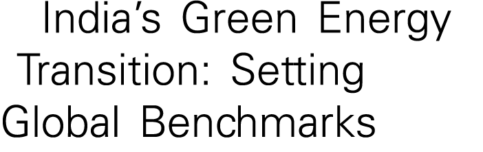  India s Green Energy  Transition: Setting Global Benchmarks