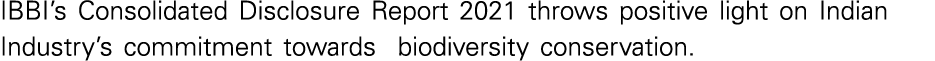 IBBI s Consolidated Disclosure Report 2021 throws positive light on Indian Industry s commitment towards biodiversity   