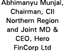 Abhimanyu Munjal, Chairman, CII Northern Region and Joint MD & CEO, Hero FinCorp Ltd