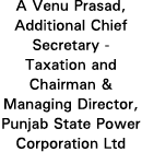 A Venu Prasad, Additional Chief Secretary - Taxation and Chairman & Managing Director, Punjab State Power Corporation   