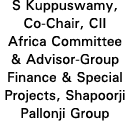 S Kuppuswamy, Co-Chair, CII Africa Committee & Advisor-Group Finance & Special Projects, Shapoorji Pallonji Group