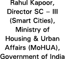 Rahul Kapoor, Director SC   III (Smart Cities), Ministry of Housing & Urban Affairs (MoHUA), Government of India