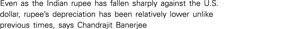 Even as the Indian rupee has fallen sharply against the U S  dollar, rupee s depreciation has been relatively lower u   