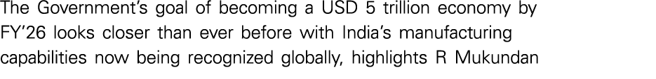 The Government s goal of becoming a USD 5 trillion economy by FY 26 looks closer than ever before with India s manufa   