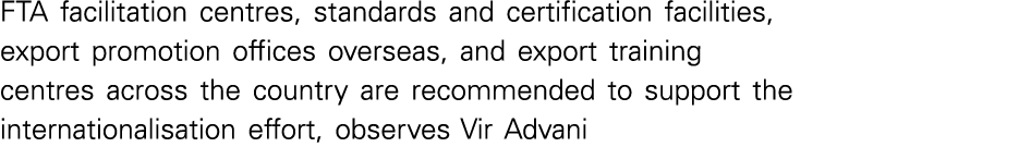 FTA facilitation centres, standards and certification facilities, export promotion offices overseas, and export train   