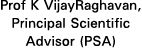 Prof K VijayRaghavan, Principal Scientific Advisor (PSA)