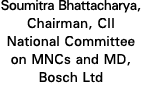 Soumitra Bhattacharya, Chairman, CII National Committee on MNCs and MD, Bosch Ltd