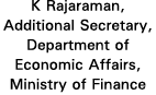 K Rajaraman, Additional Secretary, Department of Economic Affairs, Ministry of Finance