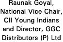 Raunak Goyal, National Vice Chair, CII Young Indians and Director, GGC Distributors (P) Ltd