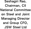 Seshagiri Rao, Chairman, CII National Committee on Steel and Joint Managing Director and Group CFO, JSW Steel Ltd
