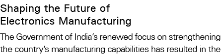 Shaping the Future of Electronics Manufacturing The Government of India s renewed focus on strengthening the country    