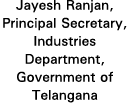 Jayesh Ranjan, Principal Secretary, Industries Department, Government of Telangana