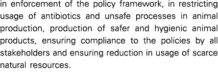 in enforcement of the policy framework, in restricting usage of antibiotics and unsafe processes in animal production   