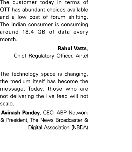 The customer today in terms of OTT has abundant choices available and a low cost of forum shifting  The Indian consum   