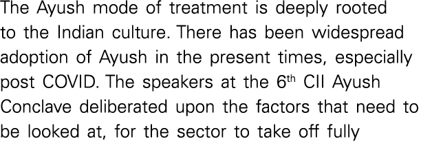 The Ayush mode of treatment is deeply rooted to the Indian culture  There has been widespread adoption of Ayush in th   