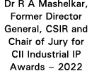 Dr R A Mashelkar, Former Director General, CSIR and Chair of Jury for CII Industrial IP Awards   2022