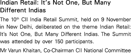 Indian Retail: It s Not One, But Many Different Indias The 10th CII India Retail Summit, held on 9 November in New De   