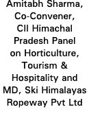 Amitabh Sharma, Co-Convener, CII Himachal Pradesh Panel on Horticulture, Tourism & Hospitality and MD, Ski Himalayas    