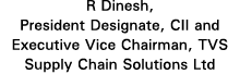 R Dinesh, President Designate, CII and Executive Vice Chairman, TVS Supply Chain Solutions Ltd