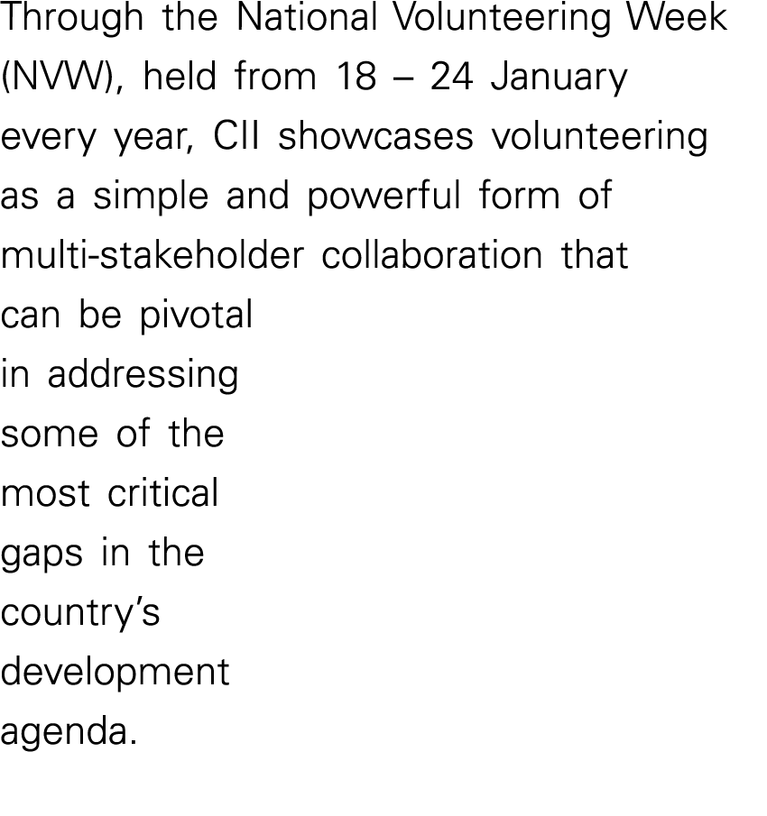 Through the National Volunteering Week (NVW), held from 18   24 January every year, CII showcases volunteering as a s   