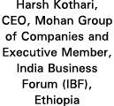 Harsh Kothari, CEO, Mohan Group of Companies and Executive Member, India Business Forum (IBF), Ethiopia