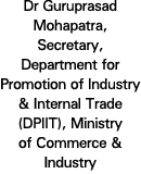 Dr Guruprasad Mohapatra, Secretary, Department for Promotion of Industry & Internal Trade (DPIIT), Ministry of Commer   