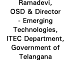 Ramadevi, OSD & Director - Emerging Technologies, ITEC Department, Government of Telangana