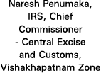 Naresh Penumaka, IRS, Chief Commissioner - Central Excise and Customs, Vishakhapatnam Zone