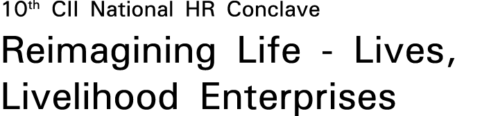 10th CII National HR Conclave Reimagining Life - Lives, Livelihood Enterprises