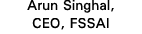 Arun Singhal, CEO, FSSAI