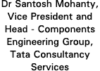 Dr Santosh Mohanty, Vice President and Head - Components Engineering Group, Tata Consultancy Services