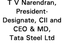 T V Narendran, President-Designate, CII and CEO & MD, Tata Steel Ltd