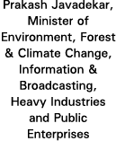 Prakash Javadekar, Minister of Environment, Forest & Climate Change, Information & Broadcasting, Heavy Industries and   