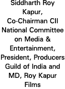 Siddharth Roy Kapur, Co-Chairman CII National Committee on Media & Entertainment, President, Producers Guild of India   