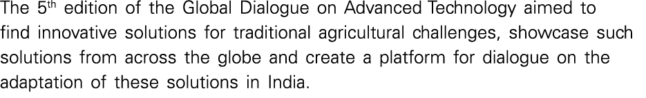 The 5th edition of the Global Dialogue on Advanced Technology aimed to find innovative solutions for traditional agri   