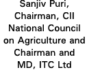 Sanjiv Puri, Chairman, CII National Council on Agriculture and Chairman and MD, ITC Ltd