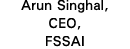 Arun Singhal, CEO, FSSAI
