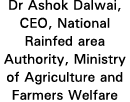 Dr Ashok Dalwai, CEO, National Rainfed area Authority, Ministry of Agriculture and Farmers Welfare